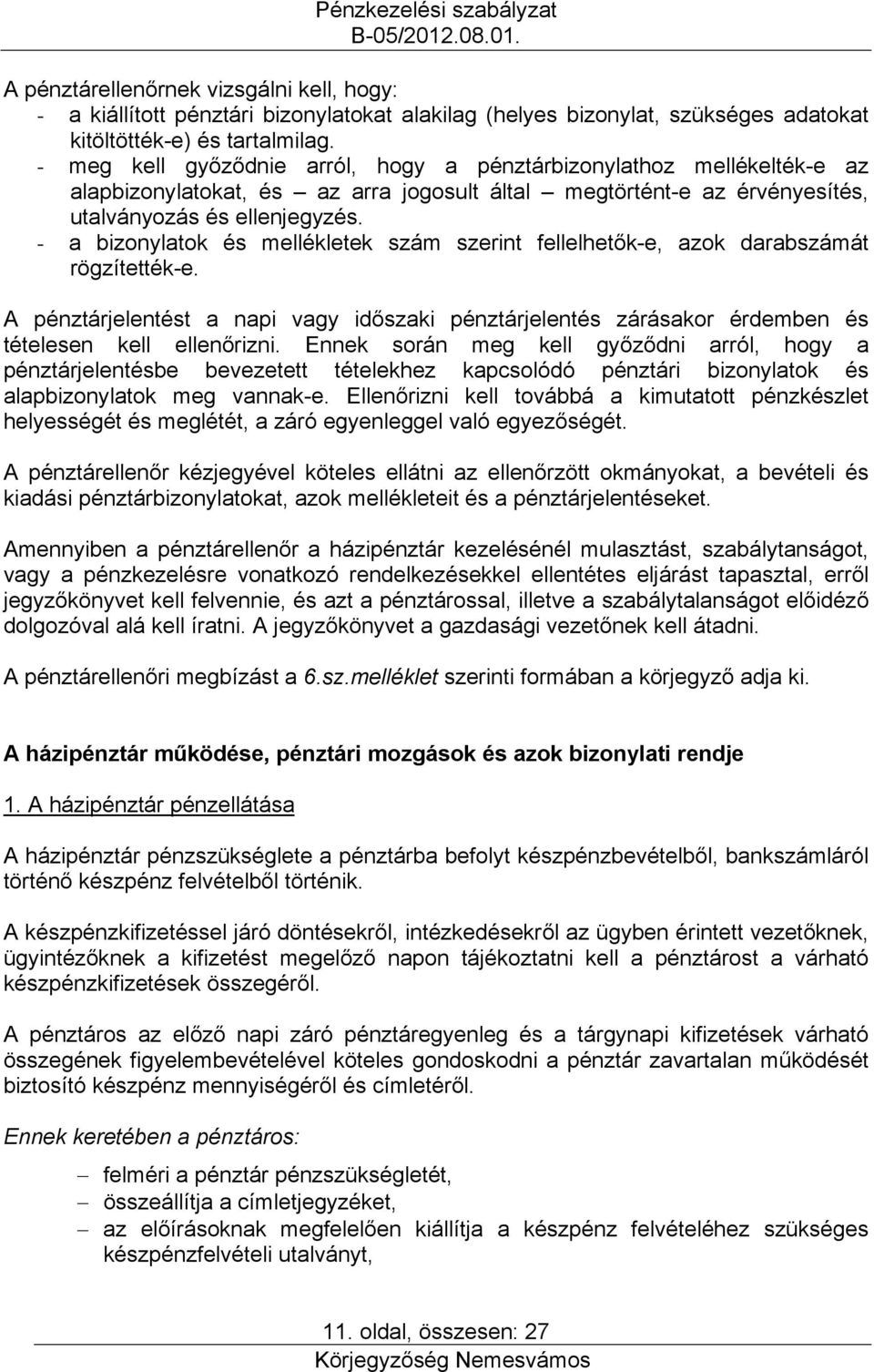 - a bizonylatok és mellékletek szám szerint fellelhetők-e, azok darabszámát rögzítették-e. A pénztárjelentést a napi vagy időszaki pénztárjelentés zárásakor érdemben és tételesen kell ellenőrizni.