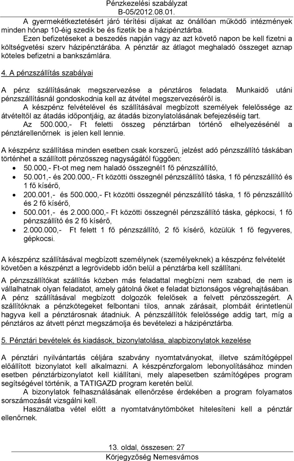 A pénzszállítás szabályai A pénz szállításának megszervezése a pénztáros feladata. Munkaidő utáni pénzszállításnál gondoskodnia kell az átvétel megszervezéséről is.