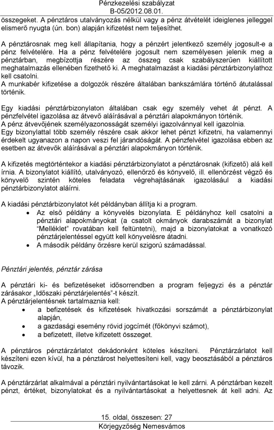 Ha a pénz felvételére jogosult nem személyesen jelenik meg a pénztárban, megbízottja részére az összeg csak szabályszerűen kiállított meghatalmazás ellenében fizethető ki.