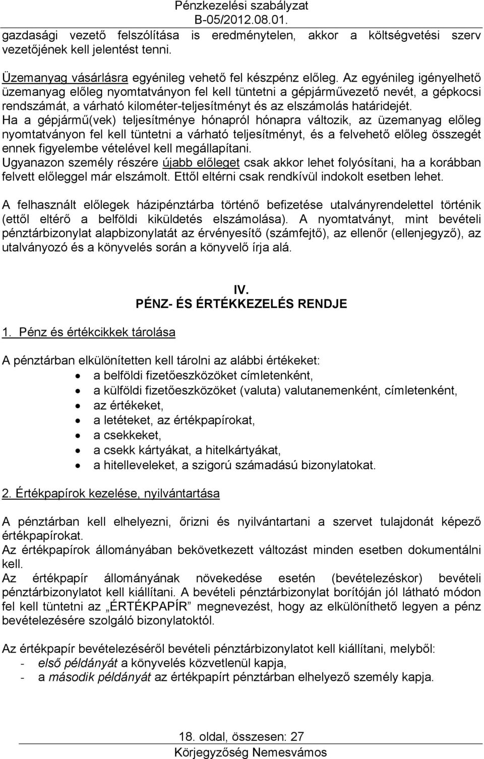 Ha a gépjármű(vek) teljesítménye hónapról hónapra változik, az üzemanyag előleg nyomtatványon fel kell tüntetni a várható teljesítményt, és a felvehető előleg összegét ennek figyelembe vételével kell