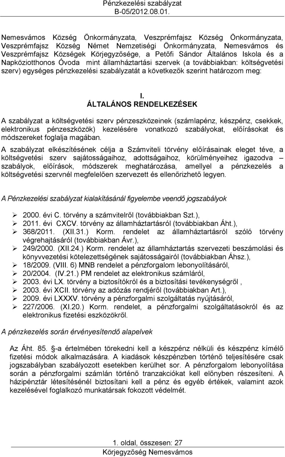 ÁLTALÁNOS RENDELKEZÉSEK A szabályzat a költségvetési szerv pénzeszközeinek (számlapénz, készpénz, csekkek, elektronikus pénzeszközök) kezelésére vonatkozó szabályokat, előírásokat és módszereket