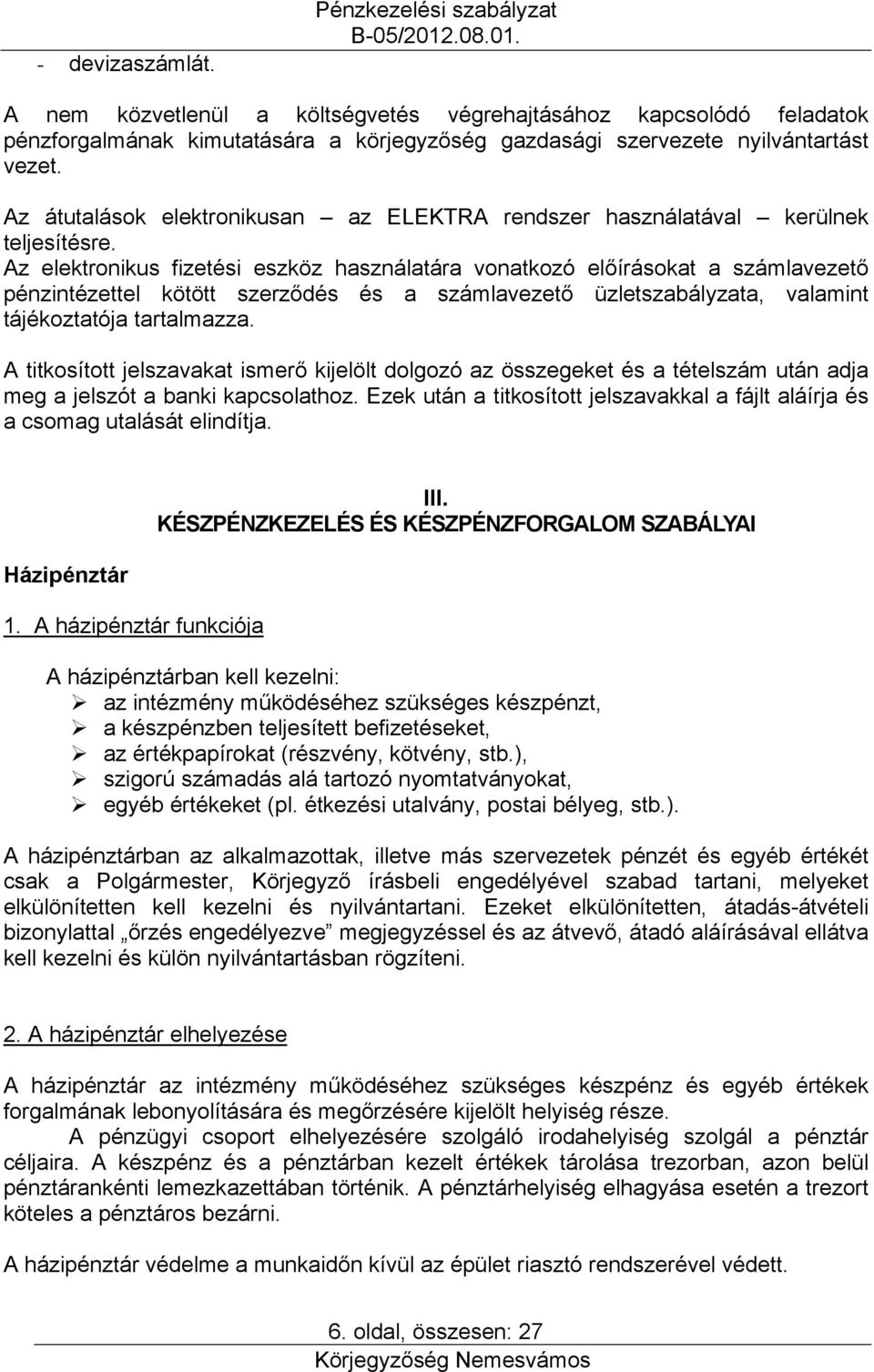 Az elektronikus fizetési eszköz használatára vonatkozó előírásokat a számlavezető pénzintézettel kötött szerződés és a számlavezető üzletszabályzata, valamint tájékoztatója tartalmazza.