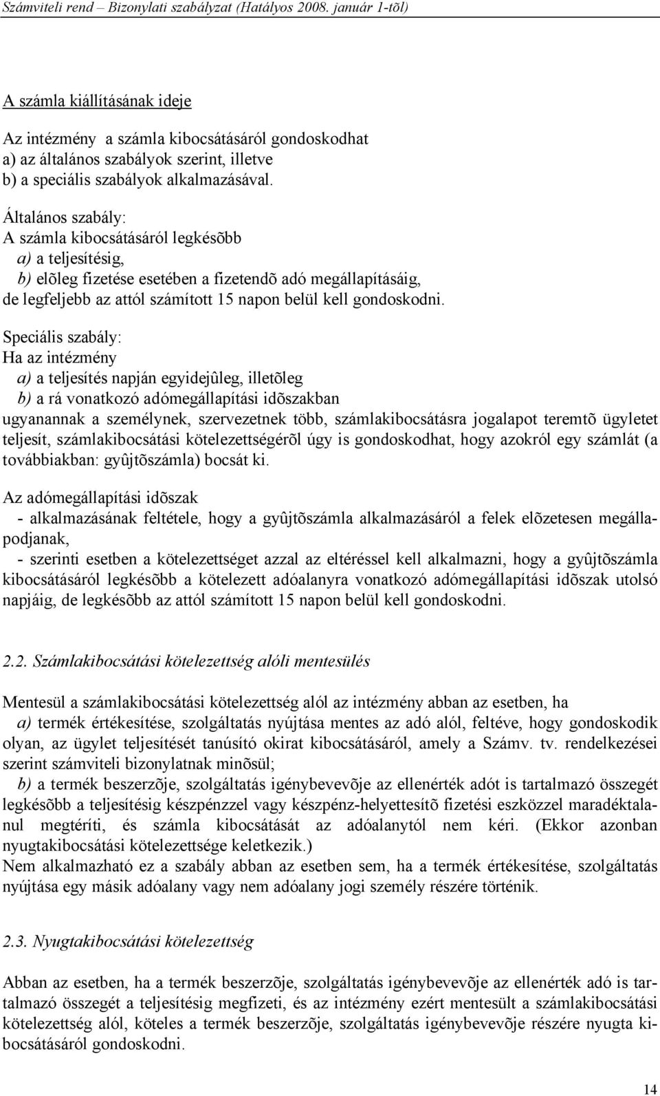 Speciális szabály: Ha az intézmény a) a teljesítés napján egyidejûleg, illetõleg b) a rá vonatkozó adómegállapítási idõszakban ugyanannak a személynek, szervezetnek több, számlakibocsátásra jogalapot