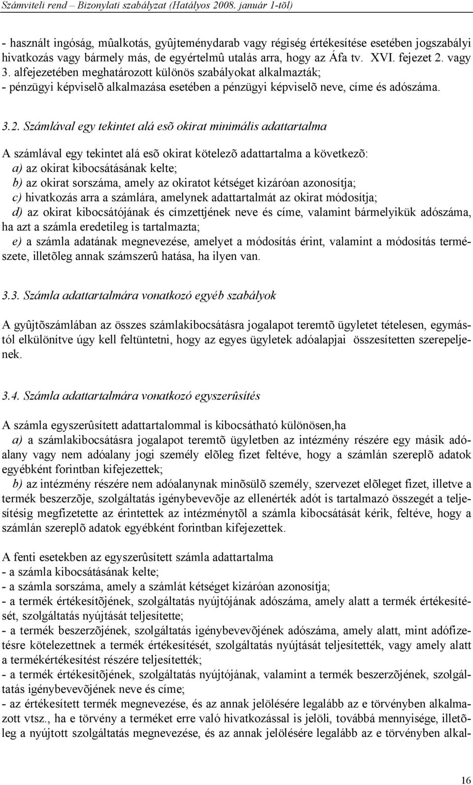 Számlával egy tekintet alá esõ okirat minimális adattartalma A számlával egy tekintet alá esõ okirat kötelezõ adattartalma a következõ: a) az okirat kibocsátásának kelte; b) az okirat sorszáma, amely