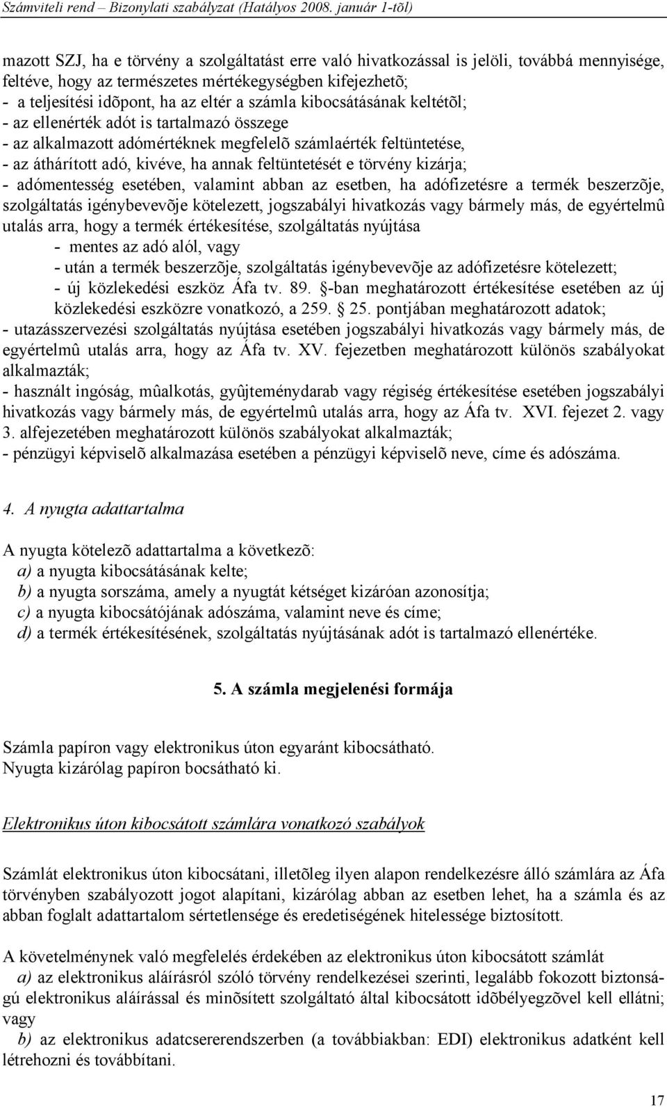 kizárja; - adómentesség esetében, valamint abban az esetben, ha adófizetésre a termék beszerzõje, szolgáltatás igénybevevõje kötelezett, jogszabályi hivatkozás vagy bármely más, de egyértelmû utalás