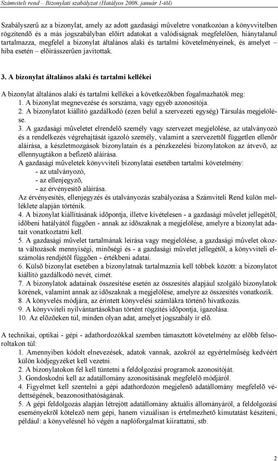 A bizonylat általános alaki és tartalmi kellékei A bizonylat általános alaki és tartalmi kellékei a következõkben fogalmazhatók meg: 1. A bizonylat megnevezése és sorszáma, vagy egyéb azonosítója. 2.