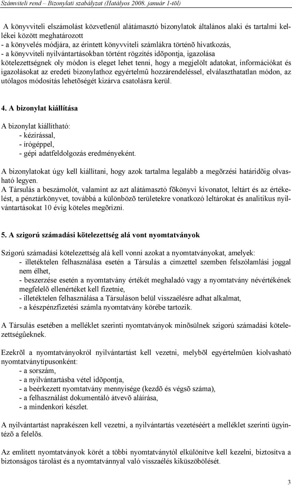 bizonylathoz egyértelmû hozzárendeléssel, elválaszthatatlan módon, az utólagos módosítás lehetõségét kizárva csatolásra kerül. 4.