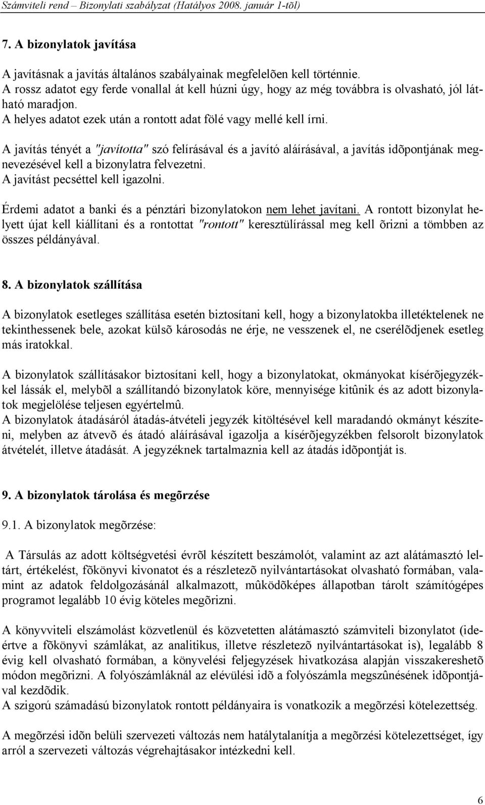 A javítás tényét a "javította" szó felírásával és a javító aláírásával, a javítás idõpontjának megnevezésével kell a bizonylatra felvezetni. A javítást pecséttel kell igazolni.