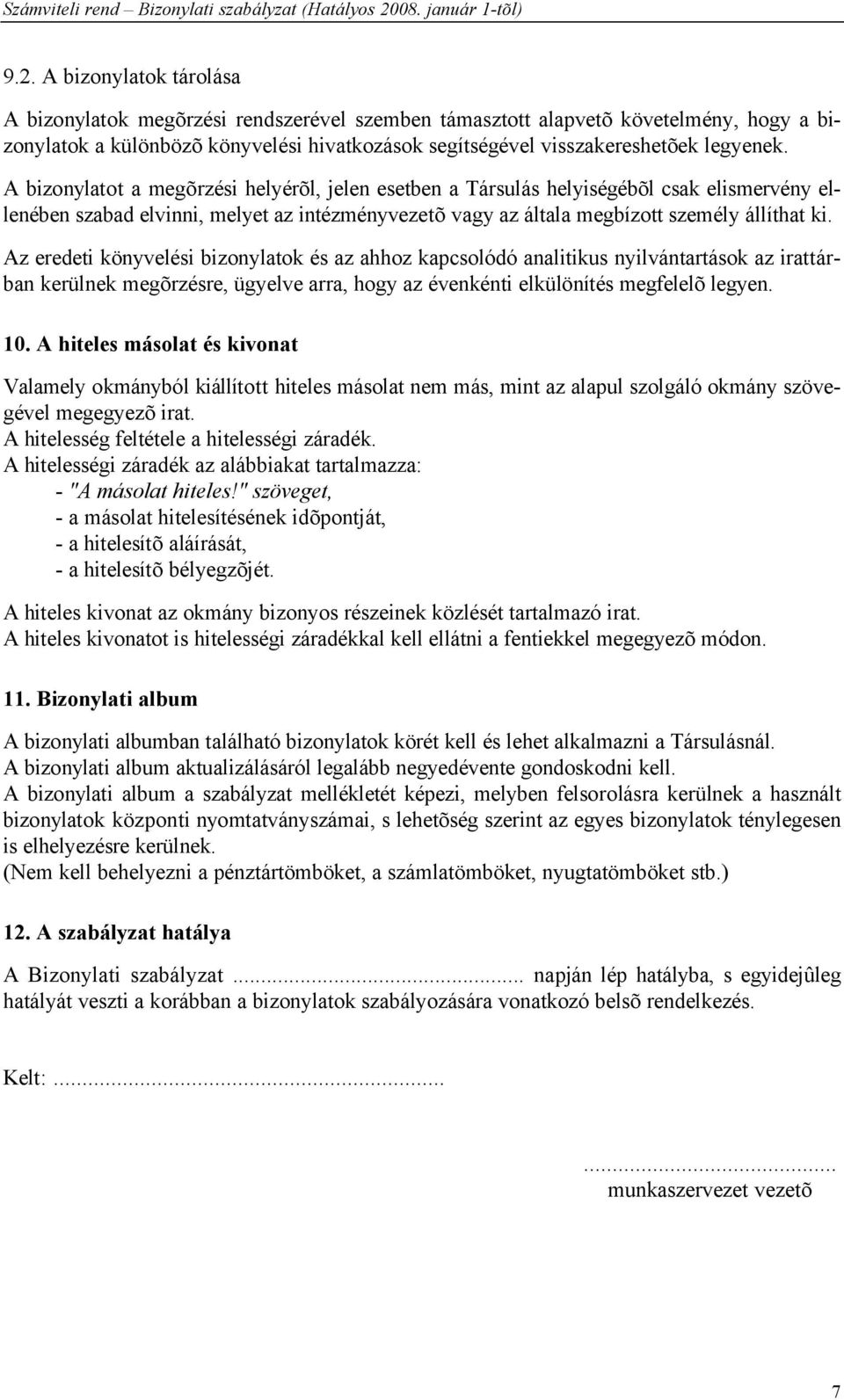 Az eredeti könyvelési bizonylatok és az ahhoz kapcsolódó analitikus nyilvántartások az irattárban kerülnek megõrzésre, ügyelve arra, hogy az évenkénti elkülönítés megfelelõ legyen. 10.