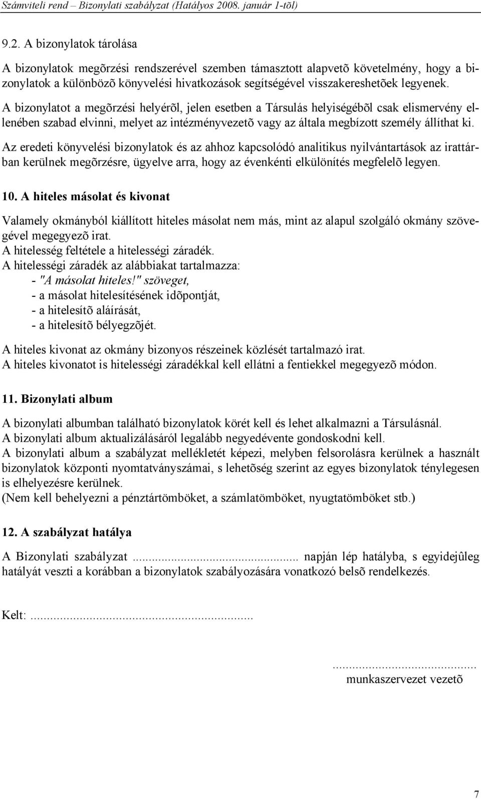 Az eredeti könyvelési bizonylatok és az ahhoz kapcsolódó analitikus nyilvántartások az irattárban kerülnek megõrzésre, ügyelve arra, hogy az évenkénti elkülönítés megfelelõ legyen. 10.