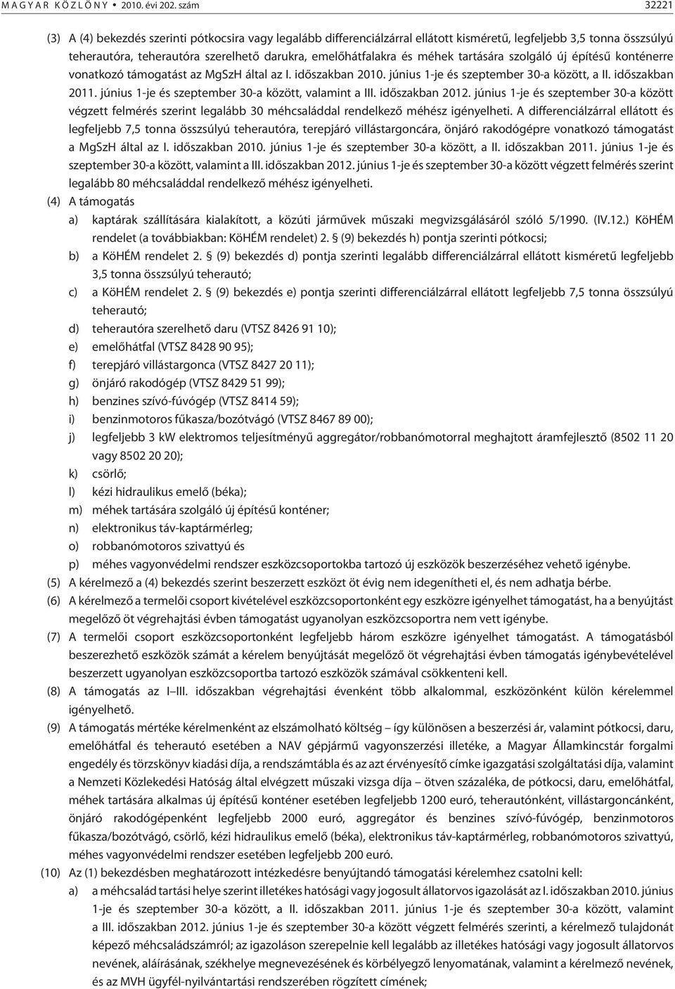 méhek tartására szolgáló új építésû konténerre vonatkozó támogatást az MgSzH által az I. idõszakban 2010. június 1-je és szeptember 30-a között, a II. idõszakban 2011.