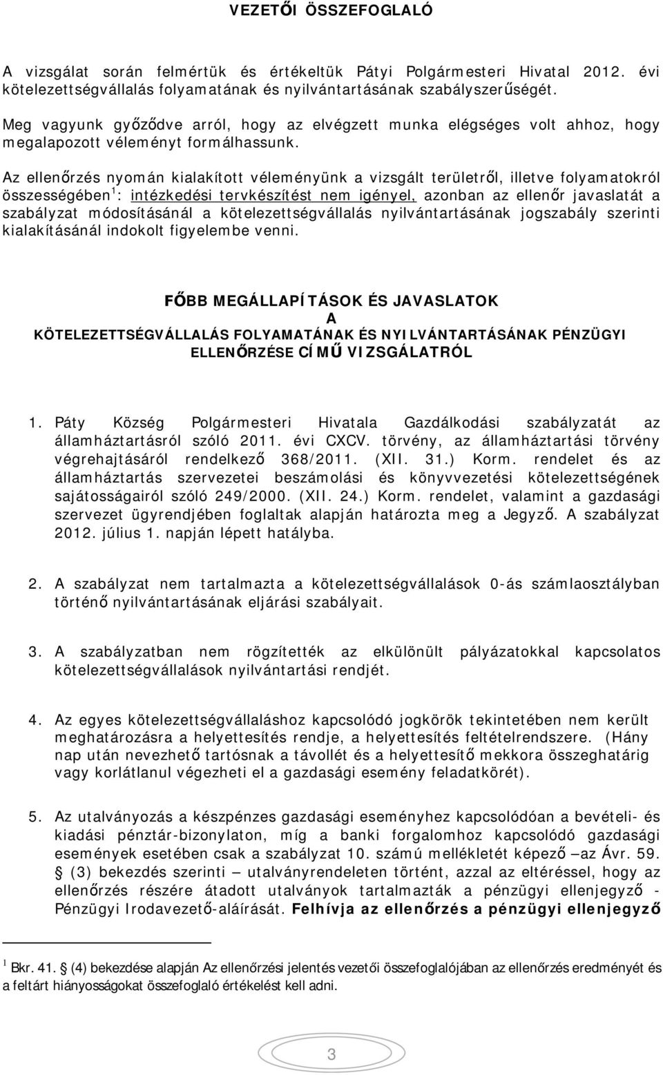 Az ellen rzés nyomán kialakított véleményünk a vizsgált területr l, illetve folyamatokról összességében 1 : intézkedési tervkészítést nem igényel, azonban az ellen r javaslatát a szabályzat