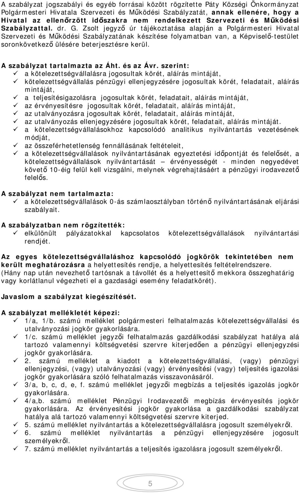 Zsolt jegyz úr tájékoztatása alapján a Polgármesteri Hivatal Szervezeti és M ködési Szabályzatának készítése folyamatban van, a Képvisel -testület soronkövetkez ülésére beterjesztésre kerül.