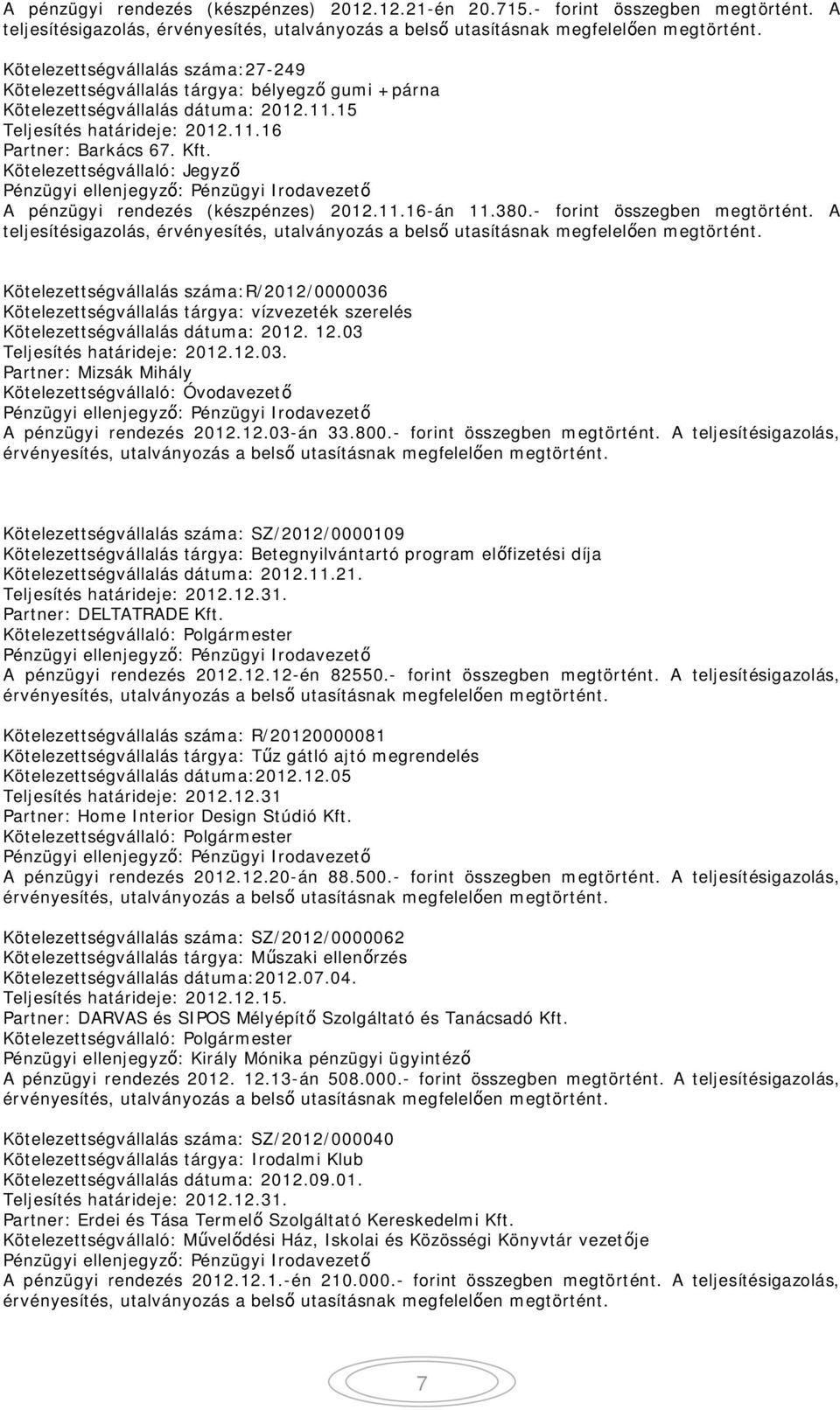 Kft. Kötelezettségvállaló: Jegyz A pénzügyi rendezés (készpénzes) 2012.11.16-án 11.380.- forint összegben megtörtént.