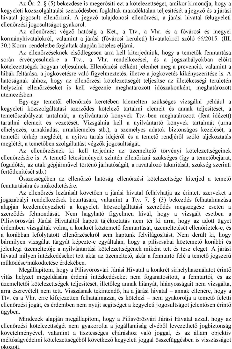 ellenőrizni. A jegyző tulajdonosi ellenőrzési, a járási hivatal felügyeleti ellenőrzési jogosultságot gyakorol. Az ellenőrzést végző hatóság a Ket., a Ttv., a Vhr.