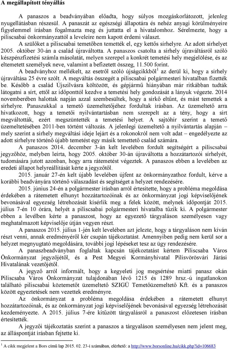 Sérelmezte, hogy a piliscsabai önkormányzattól a leveleire nem kapott érdemi választ. A szülőket a piliscsabai temetőben temették el, egy kettős sírhelyre. Az adott sírhelyet 2005.