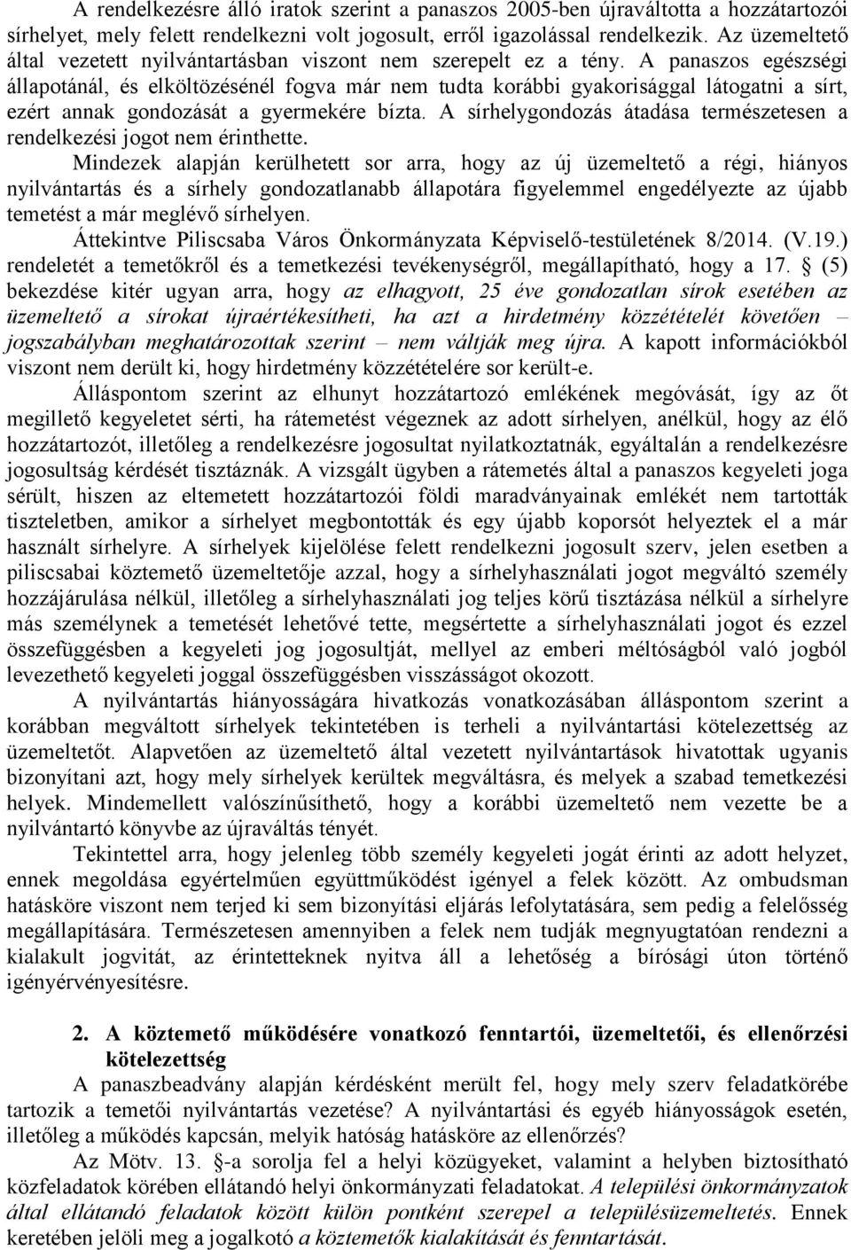 A panaszos egészségi állapotánál, és elköltözésénél fogva már nem tudta korábbi gyakorisággal látogatni a sírt, ezért annak gondozását a gyermekére bízta.