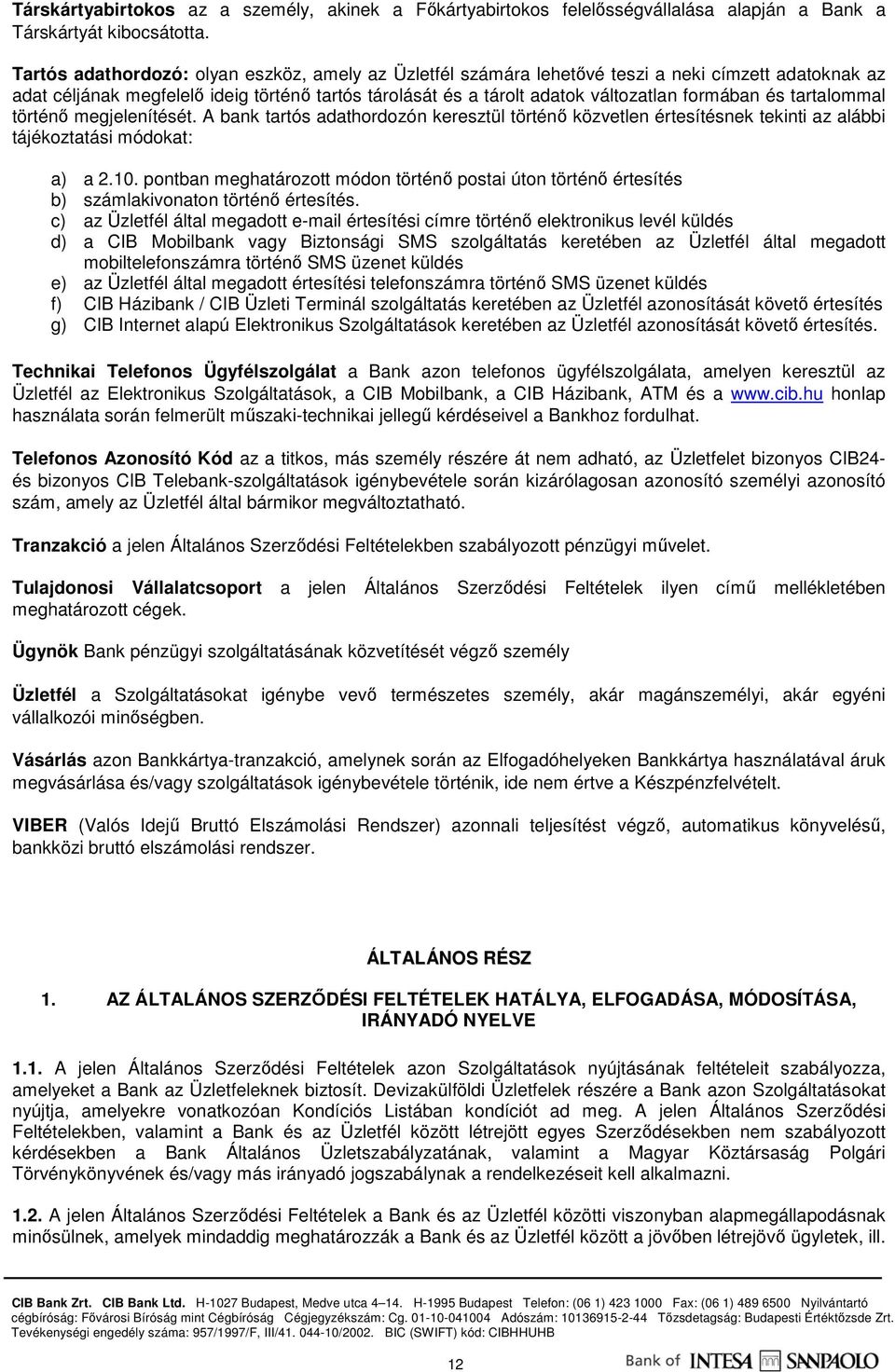 és tartalommal történı megjelenítését. A bank tartós adathordozón keresztül történı közvetlen értesítésnek tekinti az alábbi tájékoztatási módokat: a) a 2.10.