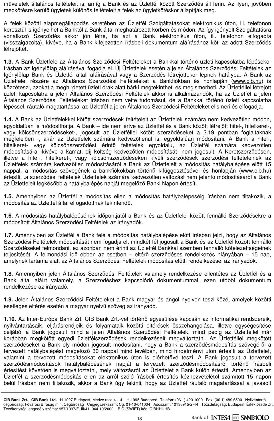 Az így igényelt Szolgáltatásra vonatkozó Szerzıdés akkor jön létre, ha azt a Bank elektronikus úton, ill.