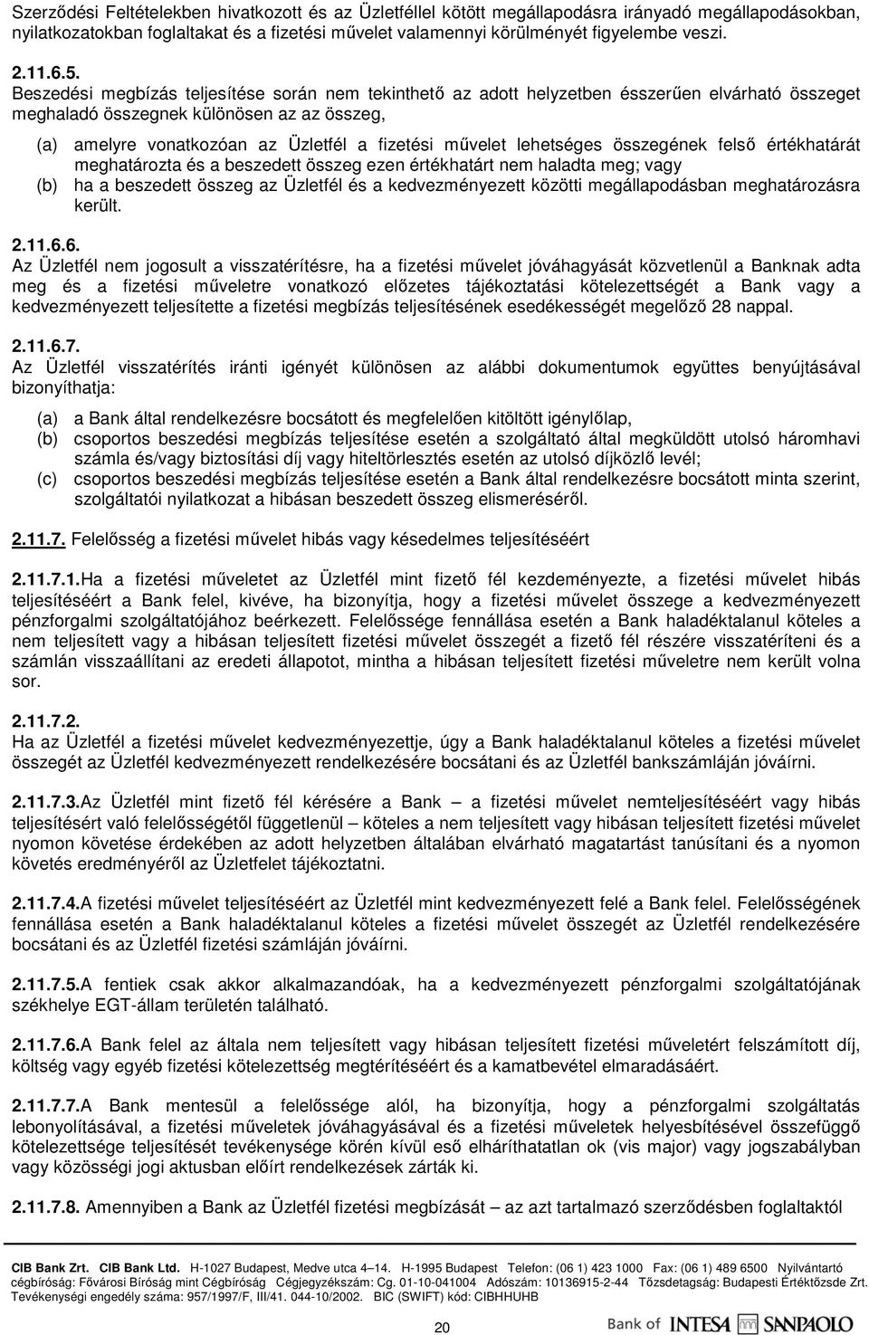 Beszedési megbízás teljesítése során nem tekinthetı az adott helyzetben ésszerően elvárható összeget meghaladó összegnek különösen az az összeg, (a) amelyre vonatkozóan az Üzletfél a fizetési mővelet