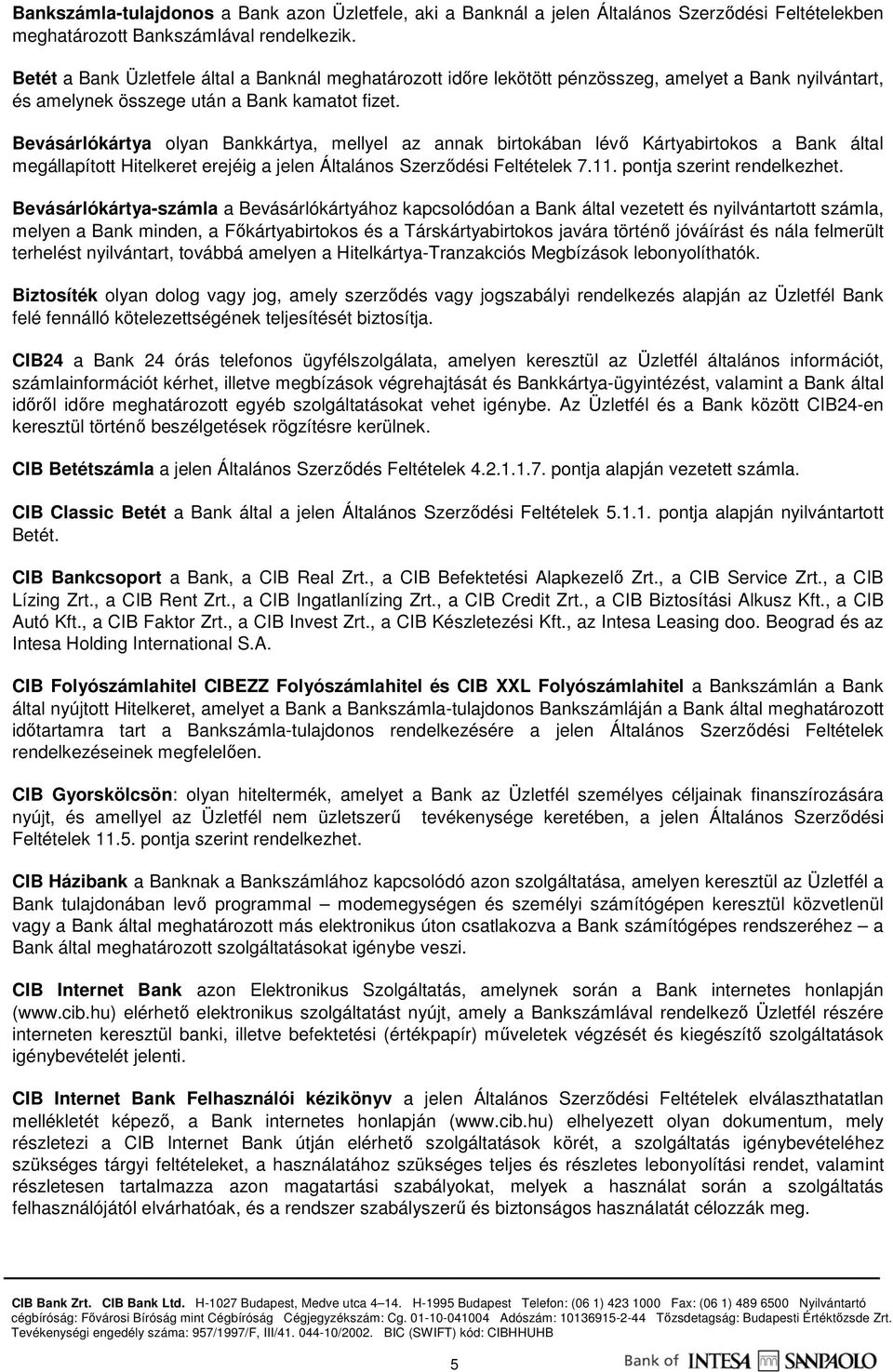 Bevásárlókártya olyan Bankkártya, mellyel az annak birtokában lévı Kártyabirtokos a Bank által megállapított Hitelkeret erejéig a jelen Általános Szerzıdési Feltételek 7.11.