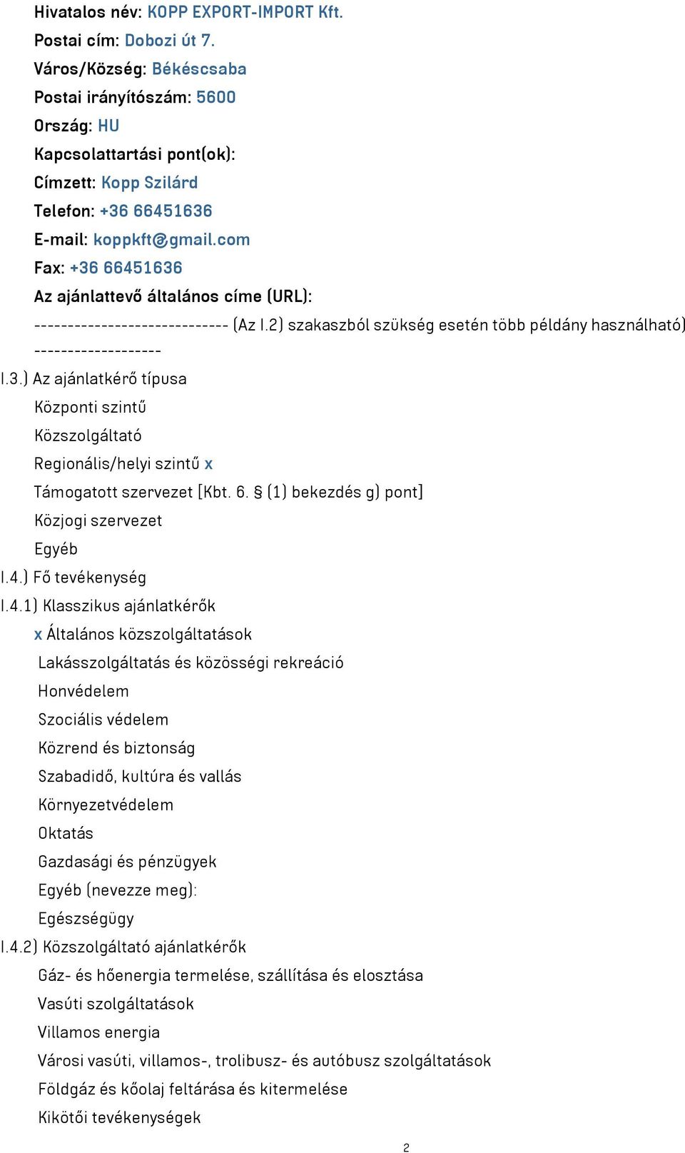 com Fax: +36 66451636 Az ajánlattevő általános címe (URL): ----------------------------- (Az I.2) szakaszból szükség esetén több példány használható) ------------------- I.3.) Az ajánlatkérő típusa Központi szintű Közszolgáltató Regionális/helyi szintű x Támogatott szervezet [Kbt.