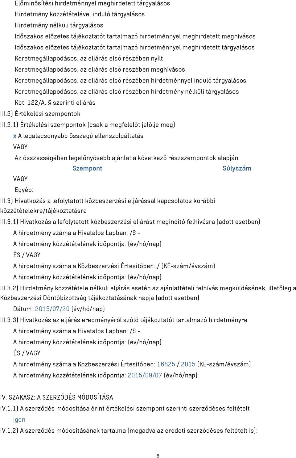 meghívásos Keretmegállapodásos, az eljárás első részében hirdetménnyel induló tárgyalásos Keretmegállapodásos, az eljárás első részében hirdetmény nélküli tárgyalásos Kbt. 122/A. szerinti eljárás III.