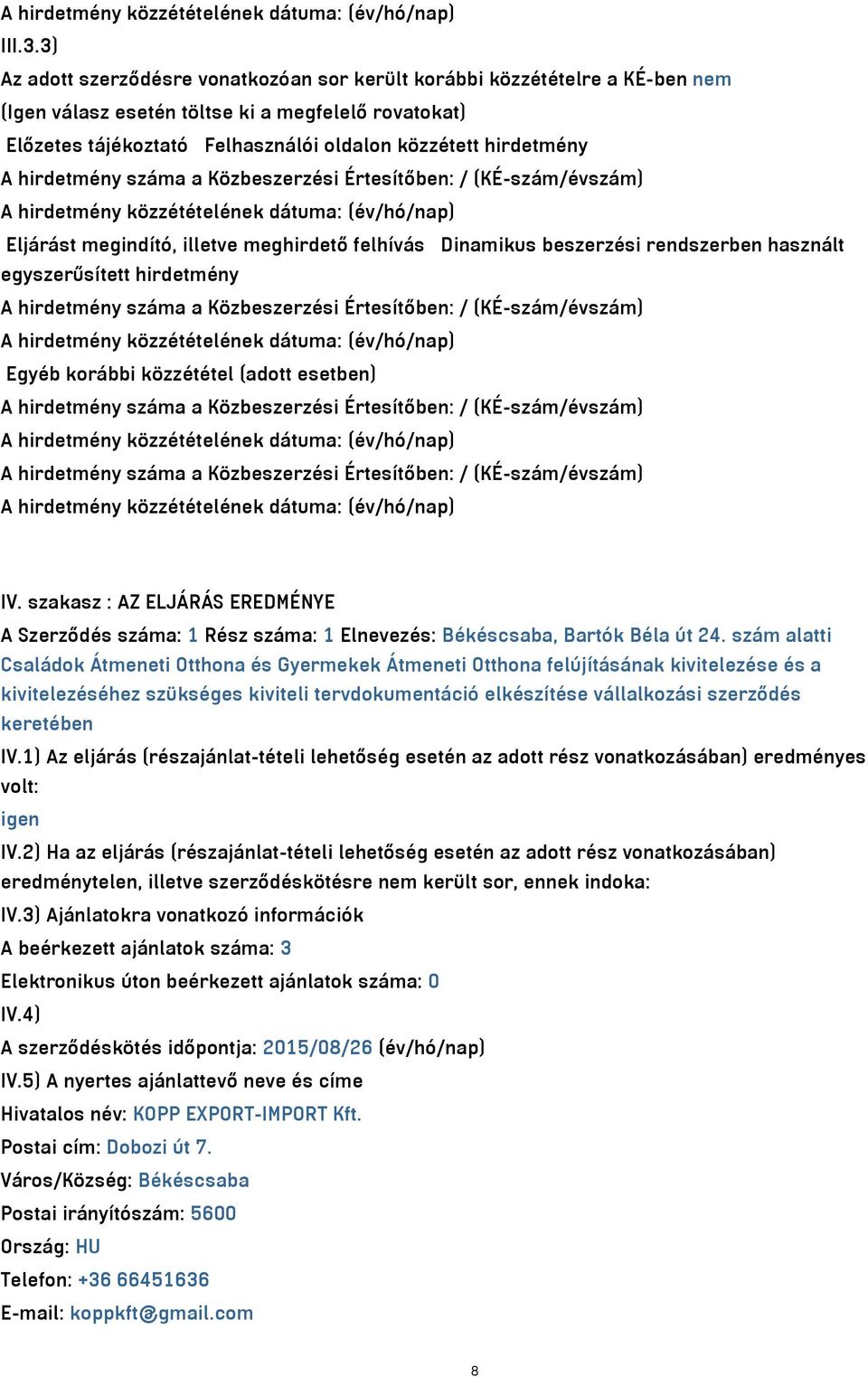 hirdetmény száma a Közbeszerzési Értesítőben: / (KÉ-szám/évszám) Eljárást megindító, illetve meghirdető felhívás Dinamikus beszerzési rendszerben használt egyszerűsített hirdetmény A hirdetmény száma