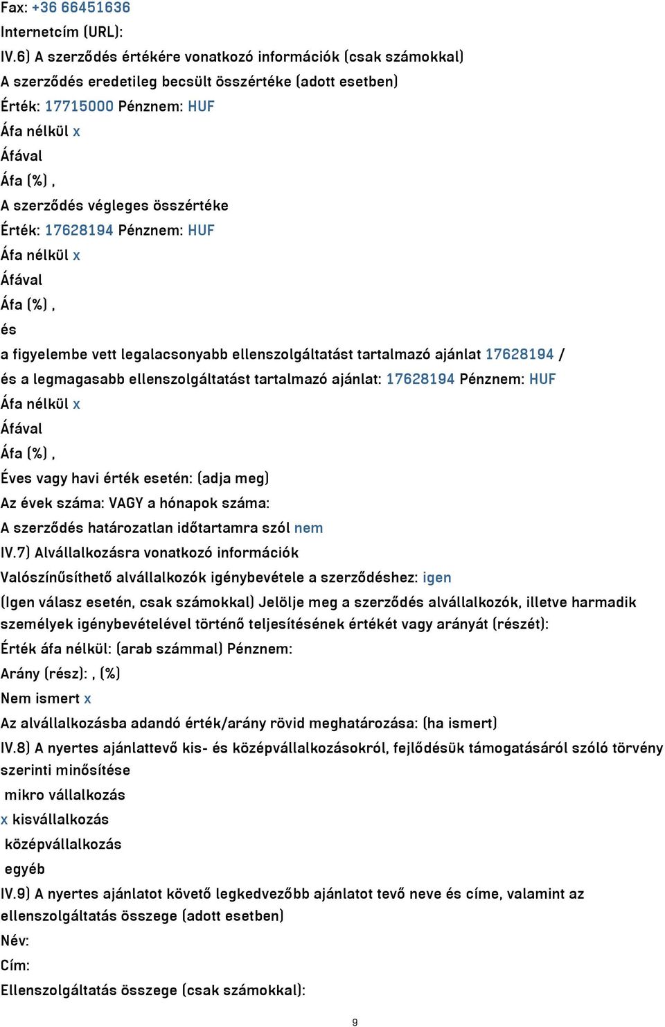 összértéke Érték: 17628194 Pénznem: HUF Áfa nélkül x Áfával Áfa (%), és a figyelembe vett legalacsonyabb ellenszolgáltatást tartalmazó ajánlat 17628194 / és a legmagasabb ellenszolgáltatást