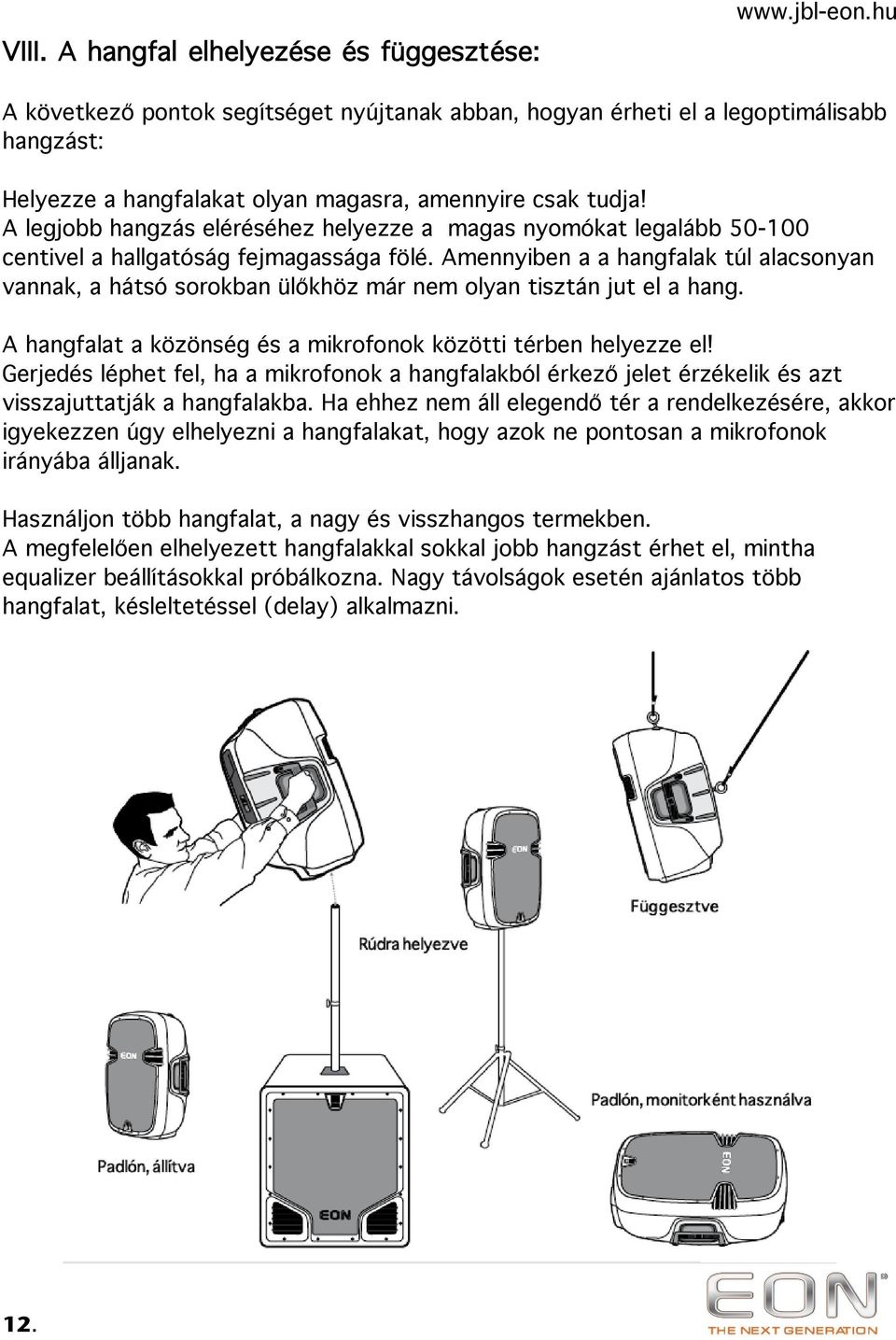 Amennyiben a a hangfalak túl alacsonyan vannak, a hátsó sorokban ülőkhöz már nem olyan tisztán jut el a hang. A hangfalat a közönség és a mikrofonok közötti térben helyezze el!
