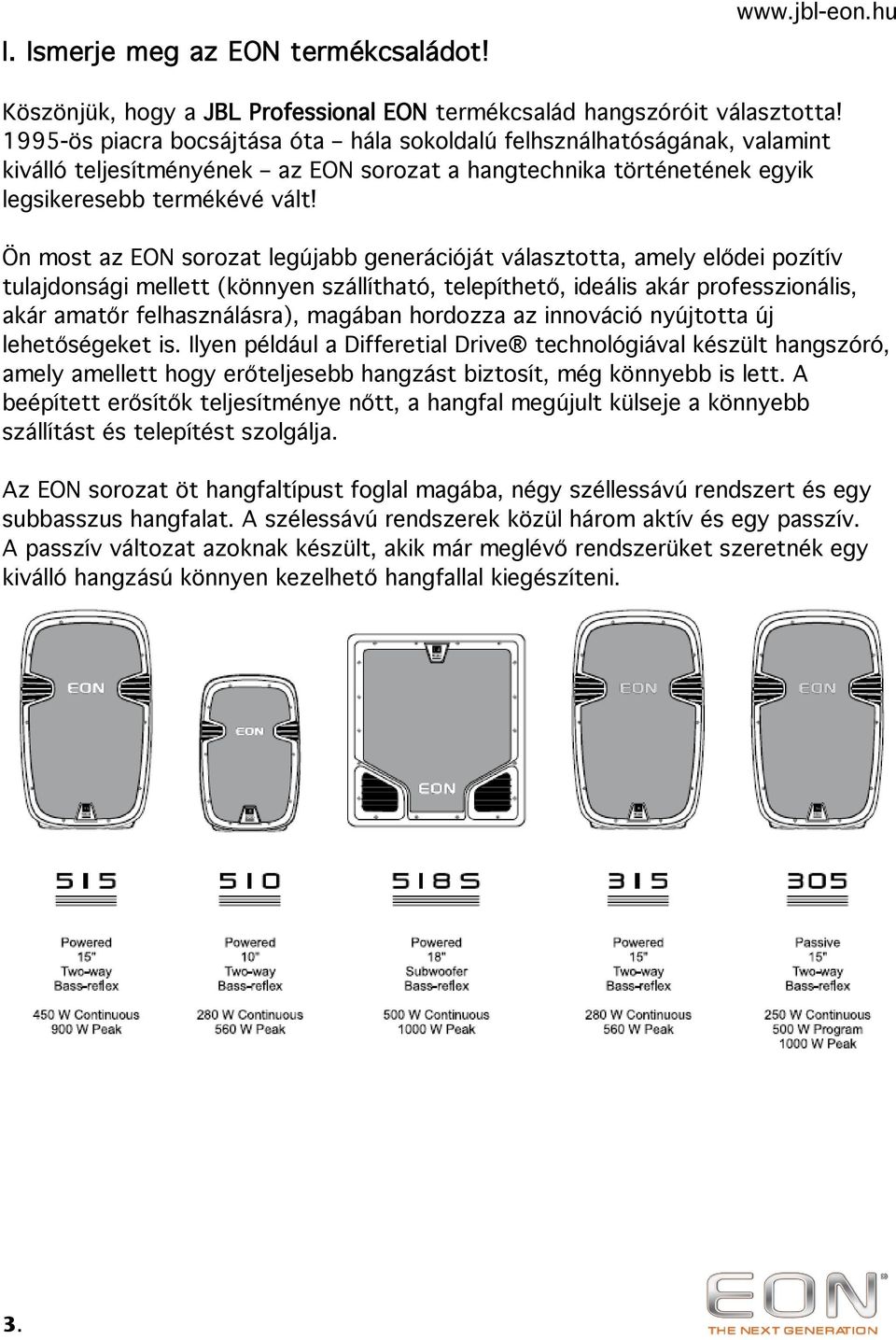 Ön most az EON sorozat legújabb generációját választotta, amely elődei pozítív tulajdonsági mellett (könnyen szállítható, telepíthető, ideális akár professzionális, akár amatőr felhasználásra),