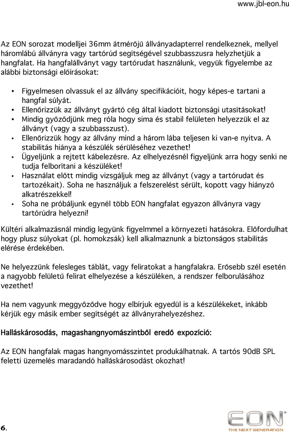 Ellenőrizzük az állványt gyártó cég által kiadott biztonsági utasításokat! Mindig győződjünk meg róla hogy sima és stabil felületen helyezzük el az állványt (vagy a szubbasszust).