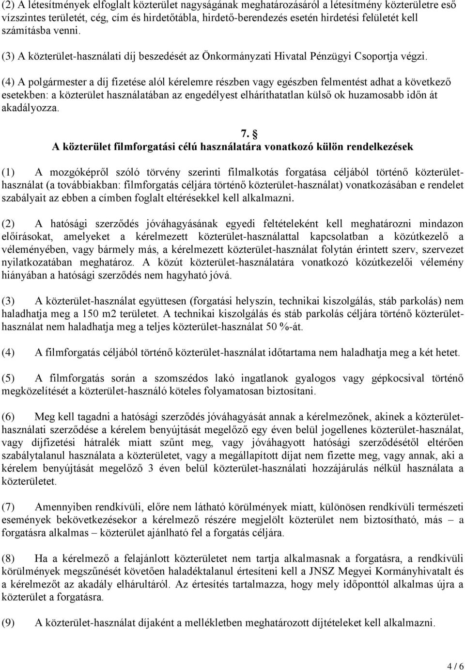 (4) A polgármester a díj fizetése alól kérelemre részben vagy egészben felmentést adhat a következő esetekben: a közterület használatában az engedélyest elháríthatatlan külső ok huzamosabb időn át