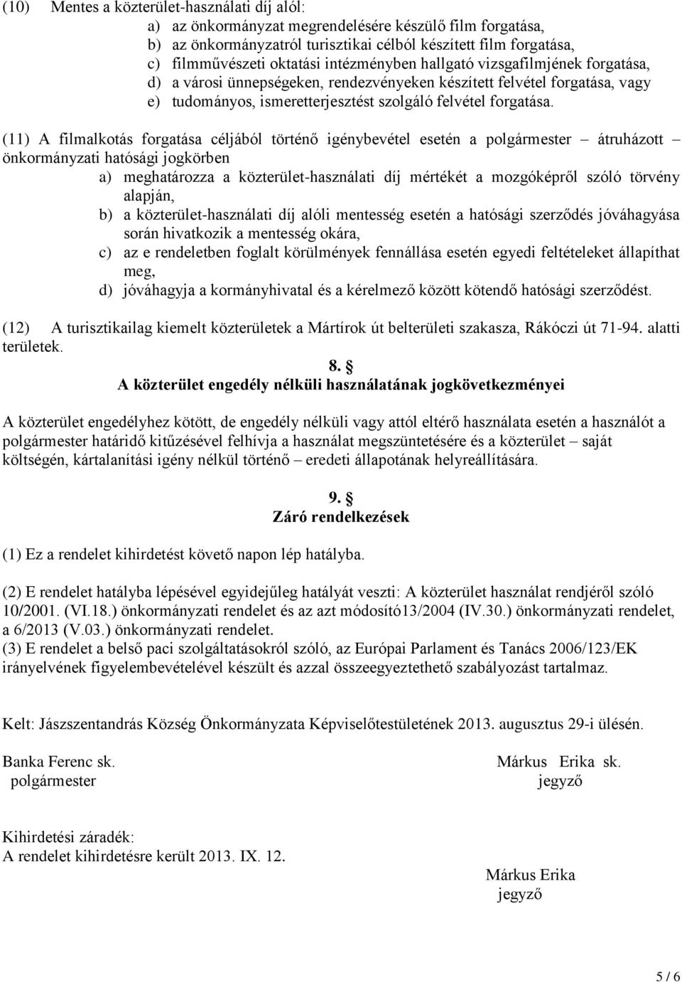 (11) A filmalkotás forgatása céljából történő igénybevétel esetén a polgármester átruházott önkormányzati hatósági jogkörben a) meghatározza a közterület-használati díj mértékét a mozgóképről szóló