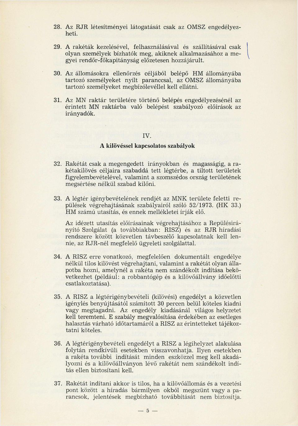 Az állomásokra ellenőrzés céljából belépő HM állományába tartozó személyeket nyílt paranccsal, az OMSZ állományába tartozó személyeket megbízólevéllel kell ellátni. 31.