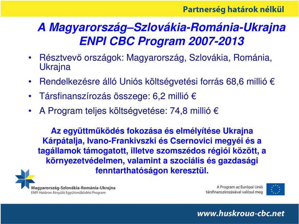 költségvetése: 74,8 millió Az együttmőködés fokozása és elmélyítése Ukrajna Kárpátalja, Ivano-Frankivszki és Csernovici megyéi