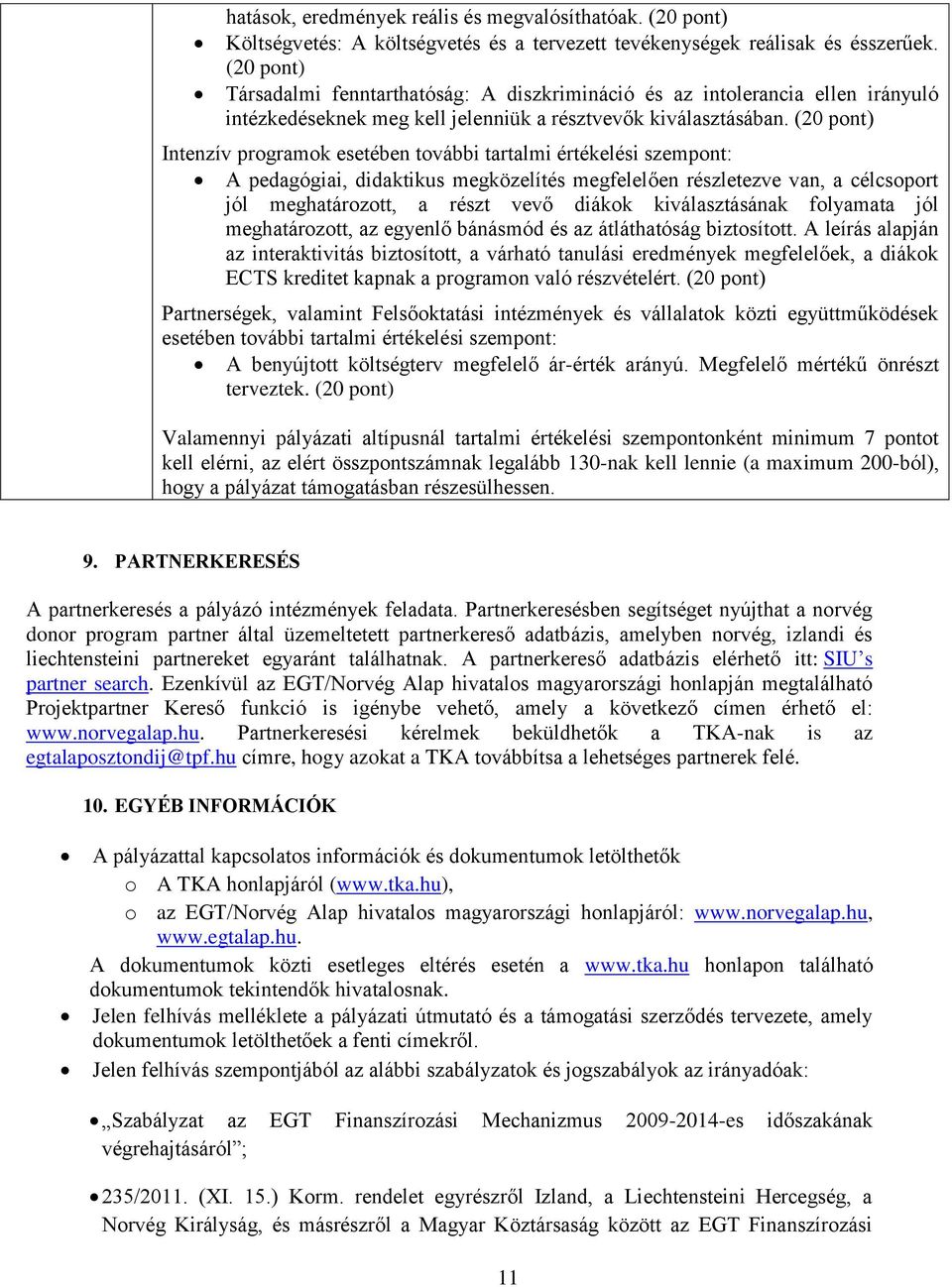 (20 pont) Intenzív programok esetében további tartalmi értékelési szempont: A pedagógiai, didaktikus megközelítés megfelelően részletezve van, a célcsoport jól meghatározott, a részt vevő diákok