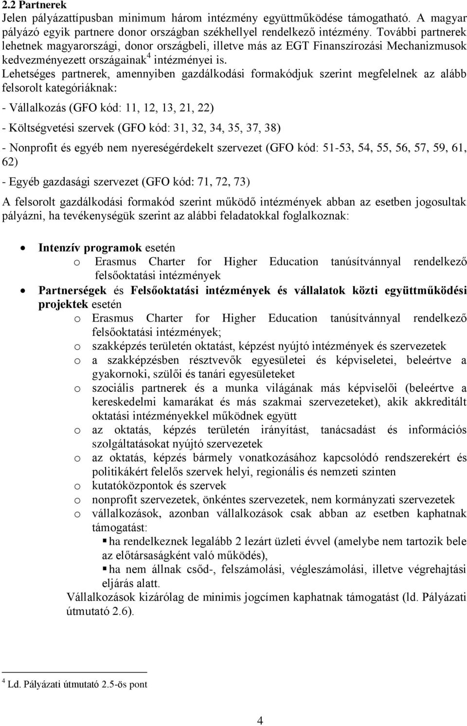 Lehetséges partnerek, amennyiben gazdálkodási formakódjuk szerint megfelelnek az alább felsorolt kategóriáknak: - Vállalkozás (GFO kód: 11, 12, 13, 21, 22) - Költségvetési szervek (GFO kód: 31, 32,