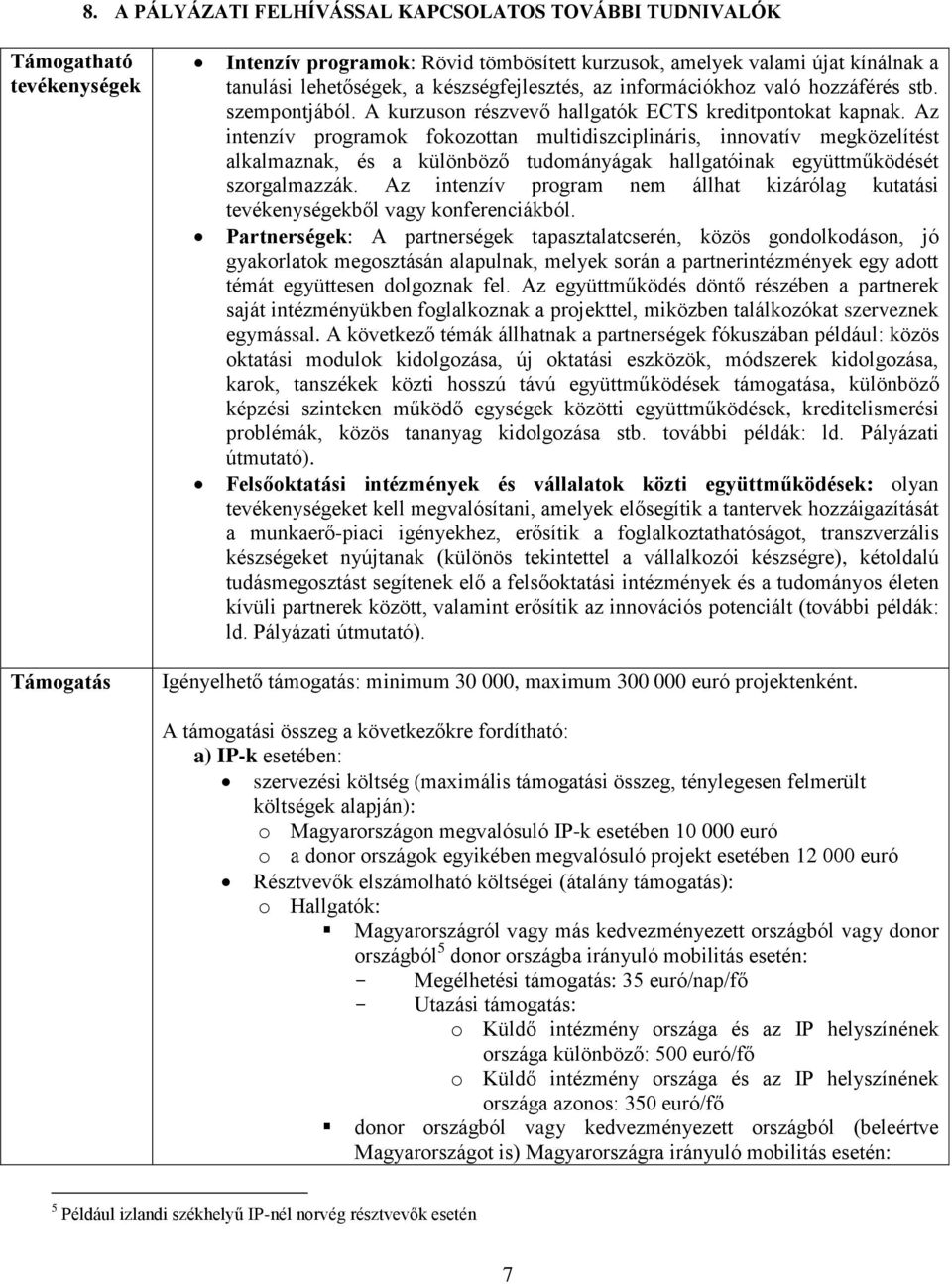 Az intenzív programok fokozottan multidiszciplináris, innovatív megközelítést alkalmaznak, és a különböző tudományágak hallgatóinak együttműködését szorgalmazzák.