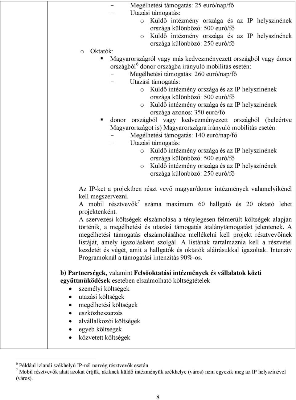 kedvezményezett országból (beleértve Magyarországot is) Magyarországra irányuló mobilitás esetén: Megélhetési támogatás: 140 euró/nap/fő Utazási támogatás: országa különböző: 500 euró/fő országa