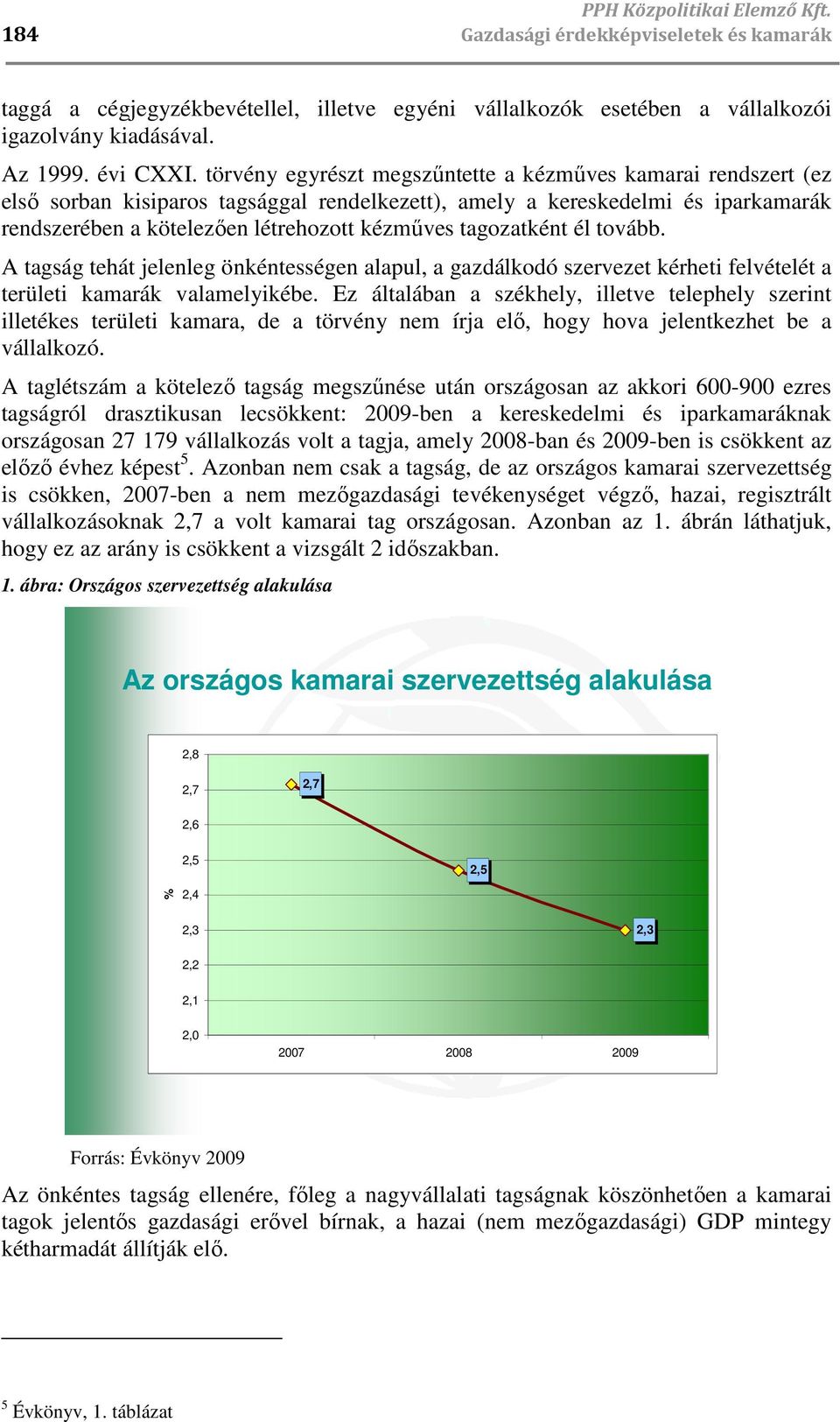 tagozatként él tovább. A tagság tehát jelenleg önkéntességen alapul, a gazdálkodó szervezet kérheti felvételét a területi kamarák valamelyikébe.