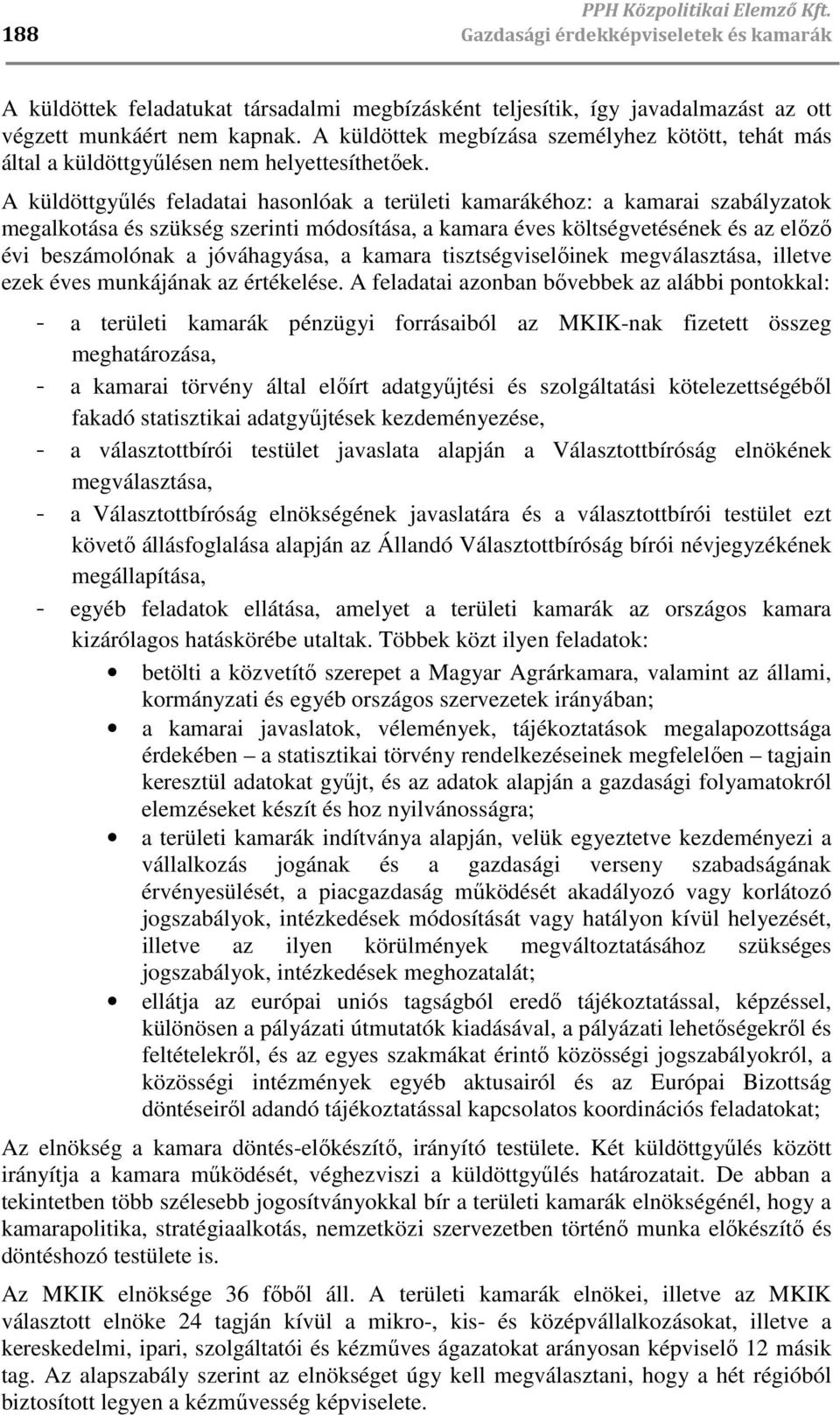 A küldöttgyőlés feladatai hasonlóak a területi kamarákéhoz: a kamarai szabályzatok megalkotása és szükség szerinti módosítása, a kamara éves költségvetésének és az elızı évi beszámolónak a