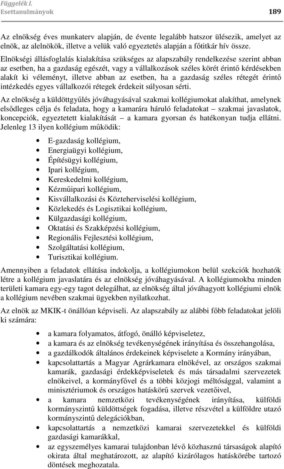 illetve abban az esetben, ha a gazdaság széles rétegét érintı intézkedés egyes vállalkozói rétegek érdekeit súlyosan sérti.