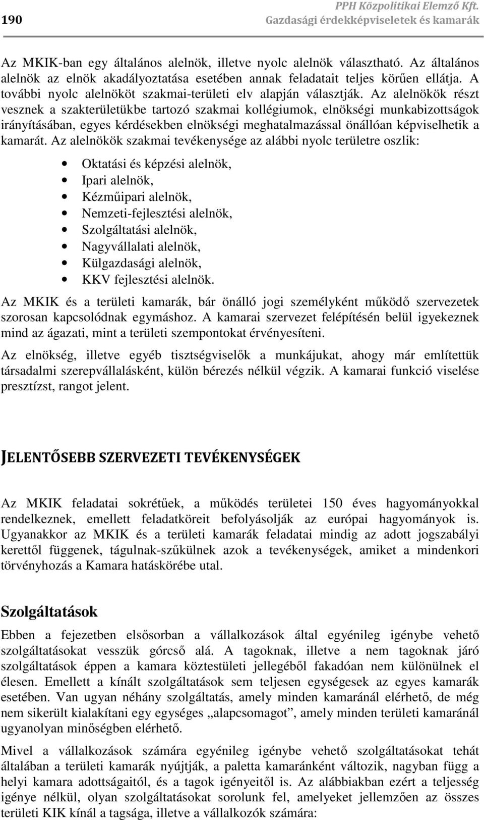 Az alelnökök részt vesznek a szakterületükbe tartozó szakmai kollégiumok, elnökségi munkabizottságok irányításában, egyes kérdésekben elnökségi meghatalmazással önállóan képviselhetik a kamarát.