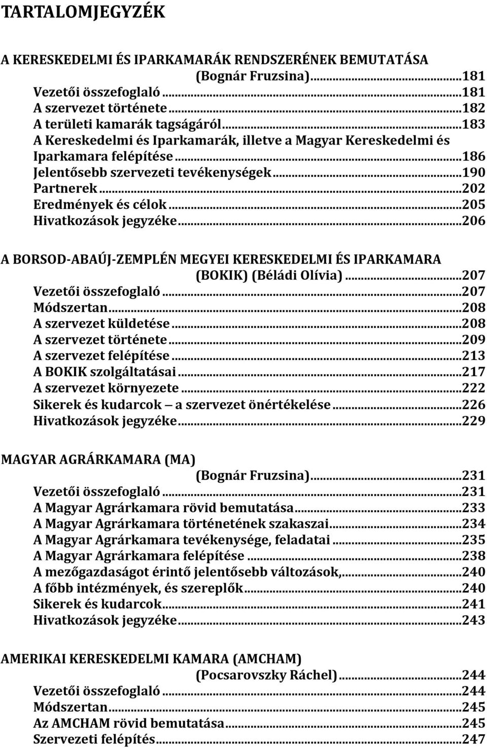 ..205 Hivatkozások jegyzéke...206 A BORSOD-ABAÚJ-ZEMPLÉN MEGYEI KERESKEDELMI ÉS IPARKAMARA (BOKIK) (Béládi Olívia)...207 Vezetői összefoglaló...207 Módszertan...208 A szervezet küldetése.