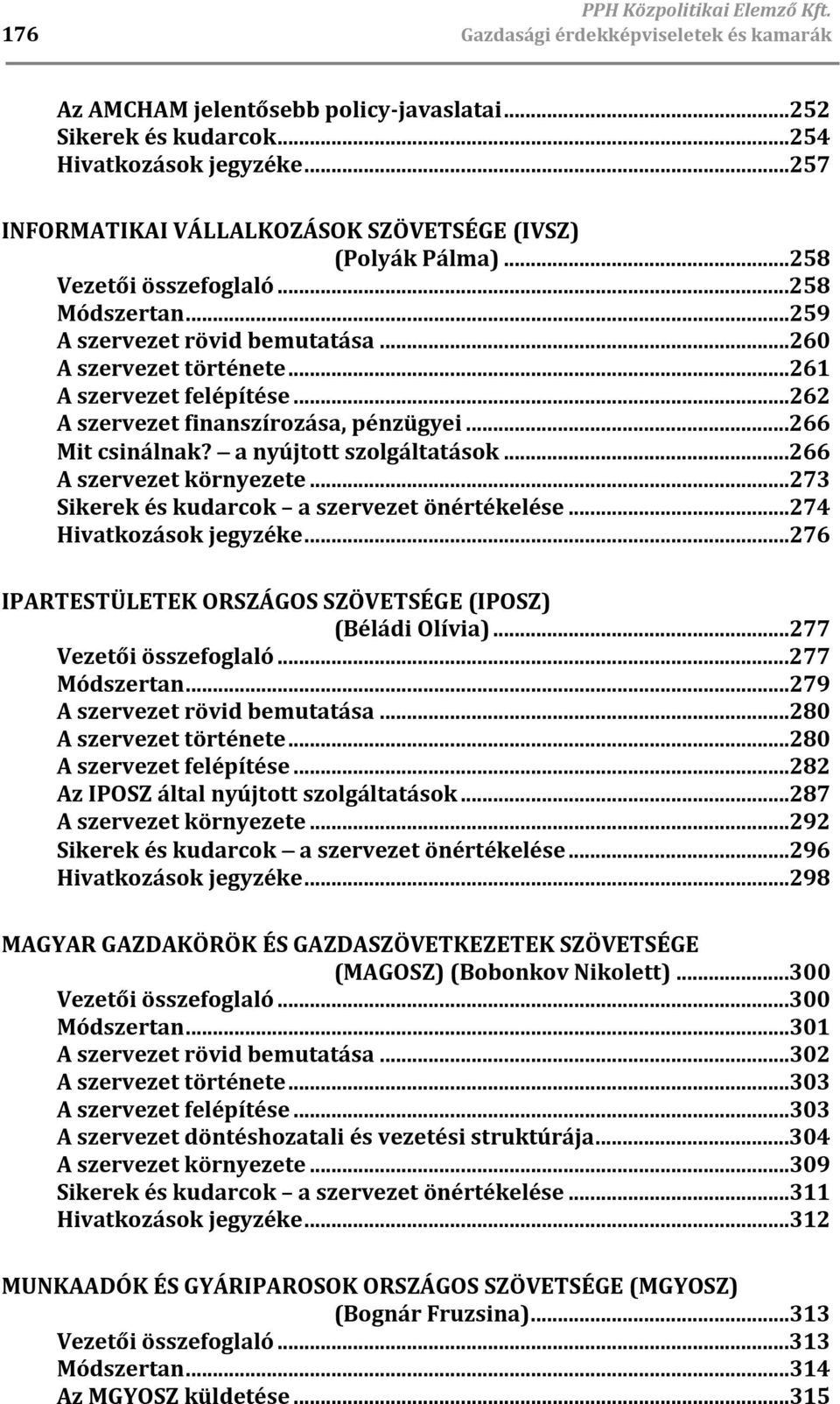 ..262 A szervezet finanszírozása, pénzügyei...266 Mit csinálnak? a nyújtott szolgáltatások...266 A szervezet környezete...273 Sikerek és kudarcok a szervezet önértékelése...274 Hivatkozások jegyzéke.