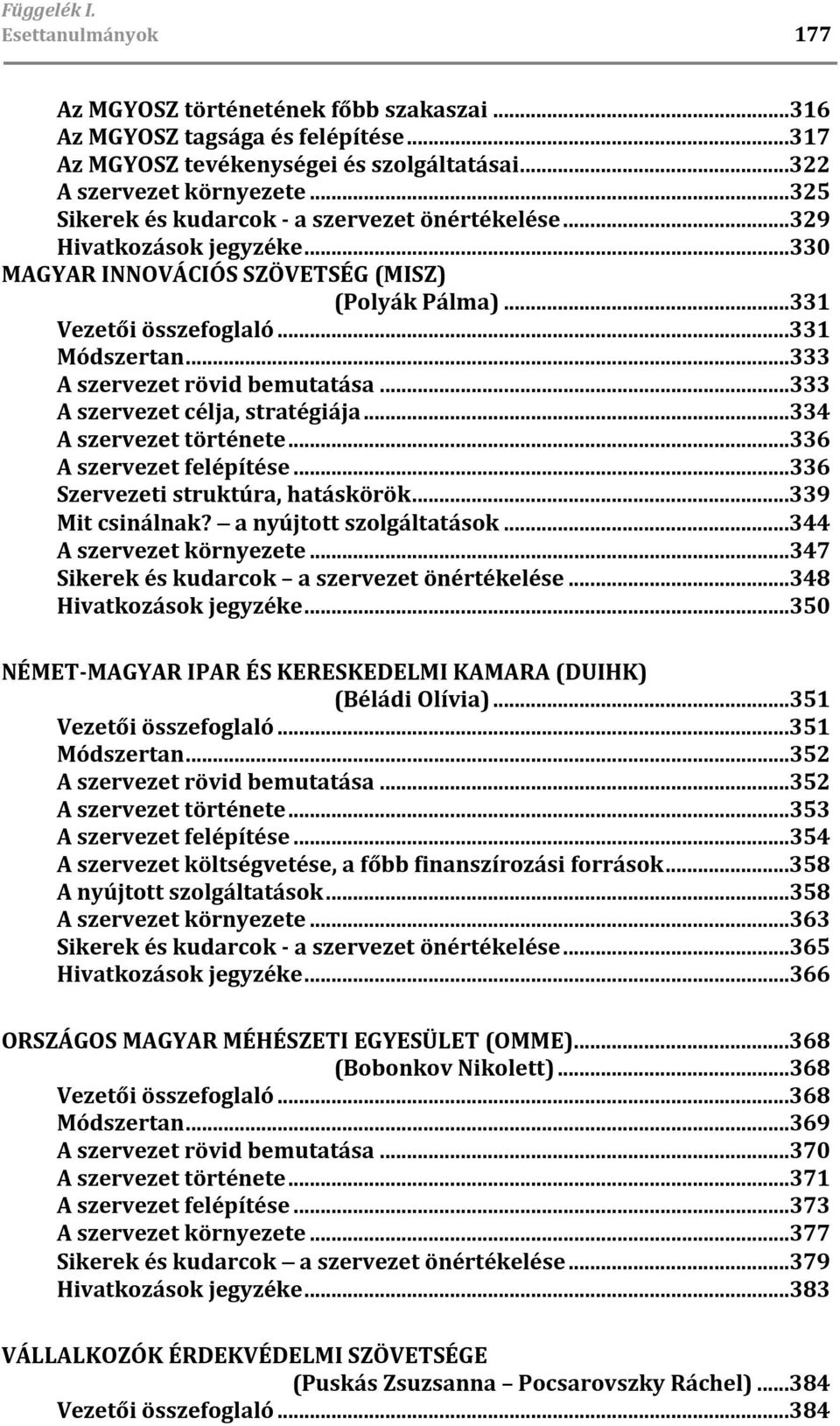 ..333 A szervezet rövid bemutatása...333 A szervezet célja, stratégiája...334 A szervezet története...336 A szervezet felépítése...336 Szervezeti struktúra, hatáskörök...339 Mit csinálnak?
