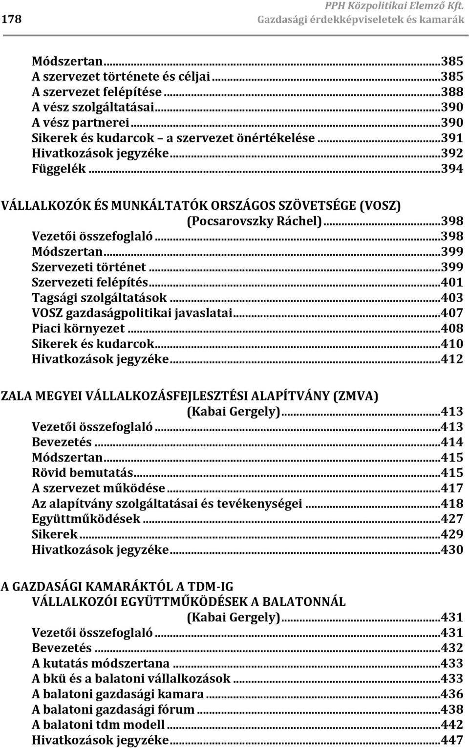 ..398 Vezetői összefoglaló...398 Módszertan...399 Szervezeti történet...399 Szervezeti felépítés...401 Tagsági szolgáltatások...403 VOSZ gazdaságpolitikai javaslatai...407 Piaci környezet.