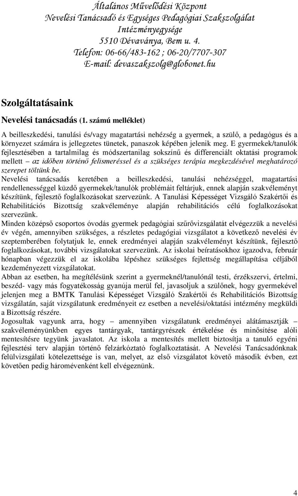 E gyermekek/tanulók fejlesztésében a tartalmilag és módszertanilag sokszínű és differenciált oktatási programok mellett az időben történő felismeréssel és a szükséges terápia megkezdésével