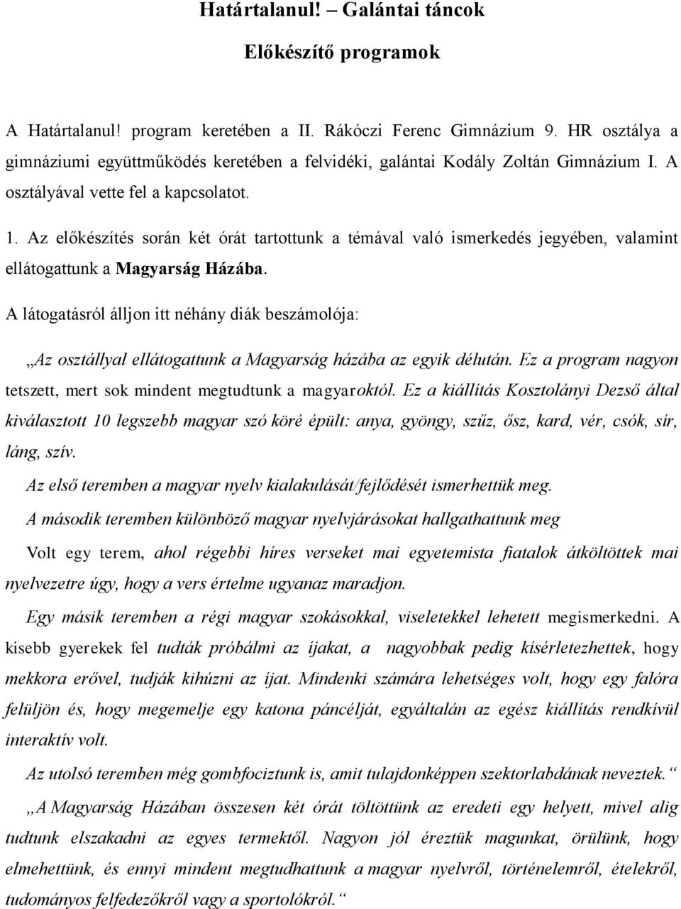 Az előkészítés során két órát tartottunk a témával való ismerkedés jegyében, valamint ellátogattunk a Magyarság Házába.